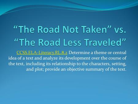 CCSS.ELA-Literacy.RL.8.2CCSS.ELA-Literacy.RL.8.2 Determine a theme or central idea of a text and analyze its development over the course of the text, including.