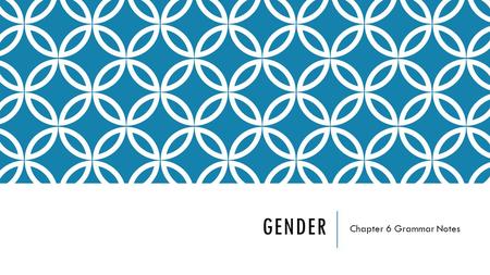 GENDER Chapter 6 Grammar Notes. GENDER IN LATIN Latin nouns have GENDER, which we don’t think much about in English. There are 3 GENDERS in Latin: Masculine.