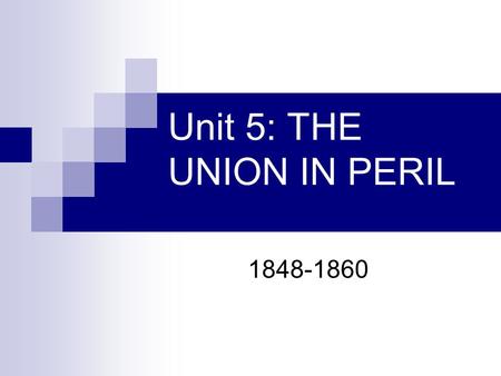 Unit 5: THE UNION IN PERIL 1848-1860. THE DIVISIVE POLITICS OF SLAVERY Over the centuries, the Northern and Southern sections of the United States developed.