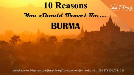 Website:  : +95-1-371 105 / 373 270 / 381 213 10 Reasons You Should Travel To….. BURMA.