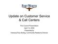 Update on Customer Service & Call Centers Pre-Council Presentation April 14, 2009 Presented by Vanessa Ruiz Boling, Community Relations Director.