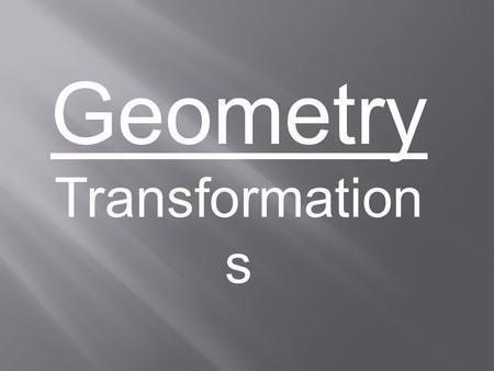 Geometry Transformation s.  There are 3 types of rigid transformations:  Translation – shapes slide  Rotation – shapes turn  Reflection – shapes flip.