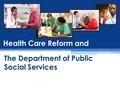 Health Care Reform and The Department of Public Social Services.