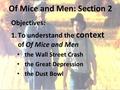 Of Mice and Men: Section 2 Objectives: 1.To understand the context of Of Mice and Men the Wall Street Crash the Great Depression the Dust Bowl.