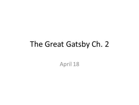 The Great Gatsby Ch. 2 April 18. Do Now – 5 Min Turn in Homework Is there ever a circumstance in which adultery should be allowed? Explain your answer.