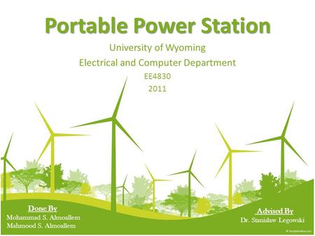 Portable Power Station University of Wyoming Electrical and Computer Department EE4830 2011 Done By Mohammad S. Almoallem Mahmood S. Almoallem Advised.