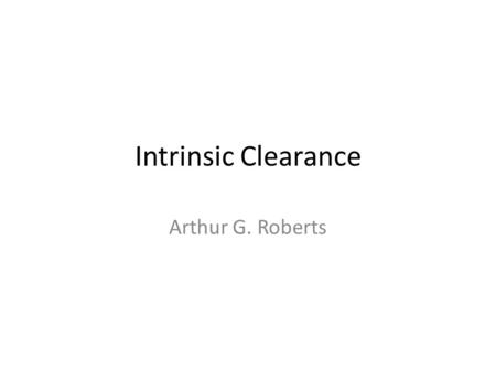 Intrinsic Clearance Arthur G. Roberts. Hydrophobic vs. Hydrophilic more bound to plasma proteins more distributed throughout body more metabolized.