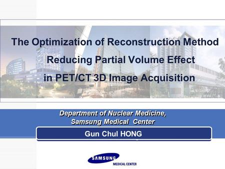 The Optimization of Reconstruction Method Reducing Partial Volume Effect in PET/CT 3D Image Acquisition Department of Nuclear Medicine, Samsung Medical.