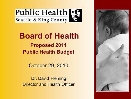 Board of Health Proposed 2011 Public Health Budget October 29, 2010 Dr. David Fleming Director and Health Officer.