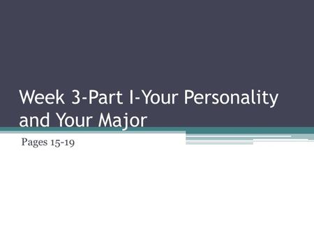 Week 3-Part I-Your Personality and Your Major Pages 15-19.