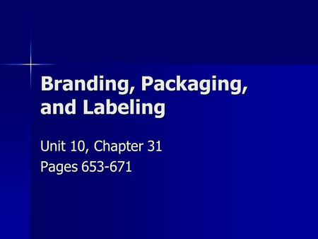 Branding, Packaging, and Labeling Unit 10, Chapter 31 Pages 653-671.