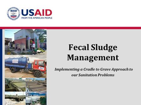 Fecal Sludge Management Implementing a Cradle to Grave Approach to our Sanitation Problems.