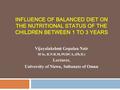 INFLUENCE OF BALANCED DIET ON THE NUTRITIONAL STATUS OF THE CHILDREN BETWEEN 1 TO 3 YEARS Vijayalakshmi Gopalan Nair M Sc, R.N.R.M, PGDCA, (Ph.D.) Lecturer,