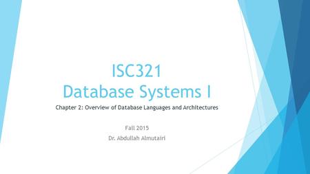 ISC321 Database Systems I Chapter 2: Overview of Database Languages and Architectures Fall 2015 Dr. Abdullah Almutairi.