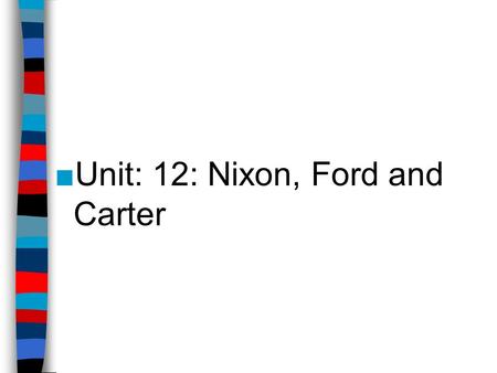 ■Unit: 12: Nixon, Ford and Carter Unit 12 Vocabulary ■Détente ■Triangular Diplomacy ■SALT ■OPEC ■Human Rights ■Sadat ■Begin ■Camp David Accords ■Khomeini.