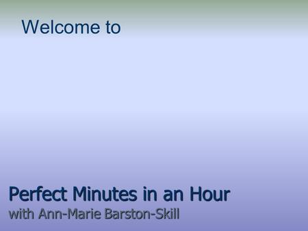 Perfect Minutes in an Hour with Ann-Marie Barston-Skill Welcome to.