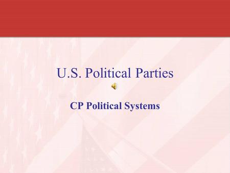 U.S. Political Parties CP Political Systems. U.S. Political Parties: Beginnings What is a political party? –Organization of people who share similar ideas.