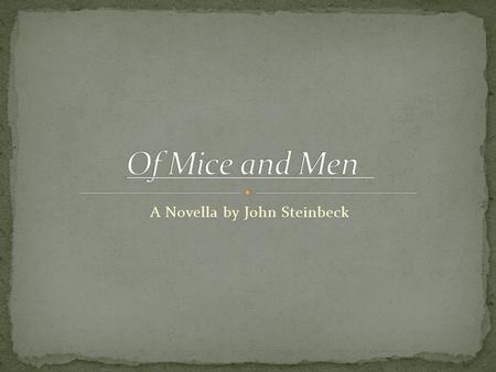 A Novella by John Steinbeck. Here are George Milton and Lennie Small, carrying their bindles, walking up to Curley’s father’s ranch. Notice that Lennie.