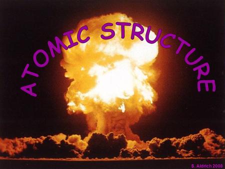 S. Aldrich 2008. HISTORY OF THE ATOM 460 BCE Democritus develops the idea of atoms He believed that you could cut objects in half, over and over again,