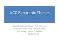 UCC Electronic Theses Dean of Graduate Studies – Prof Alan Kelly Graduate Studies Office – Helen Buckley UCC Library – Crónán Ó Doibhlin Breeda Herlihy.