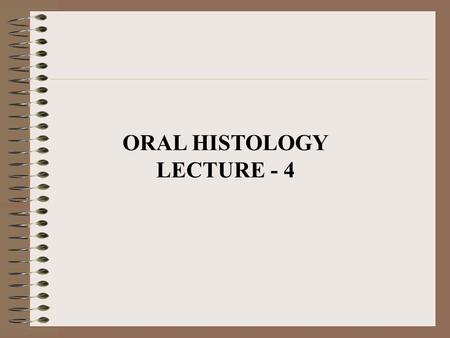 ORAL HISTOLOGY LECTURE - 4.