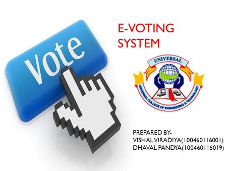 E-VOTING SYSTEM PREPARED BY- VISHAL VIRADIYA(100460116001) DHAVAL PANDYA(100460116019 )