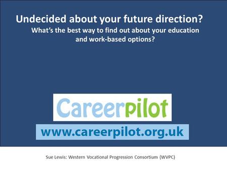 Undecided about your future direction? What’s the best way to find out about your education and work-based options? Sue Lewis: Western Vocational Progression.