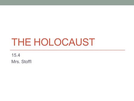 THE HOLOCAUST 15.4 Mrs. Stoffl. Roots of the Holocaust Nazis were racist Jews + other “undesirables” Considered Aryans to be the superior Those of German,