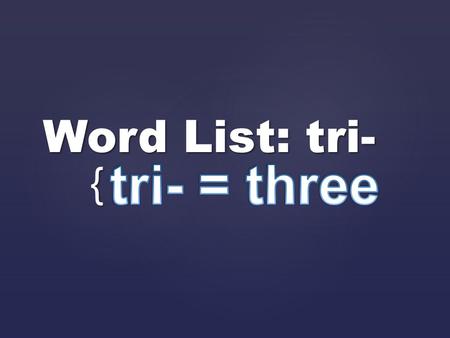 { Word List: tri-. to cut into three parts trisect.