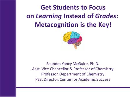 Saundra Yancy McGuire, Ph.D. Asst. Vice Chancellor & Professor of Chemistry Professor, Department of Chemistry Past Director, Center for Academic Success.