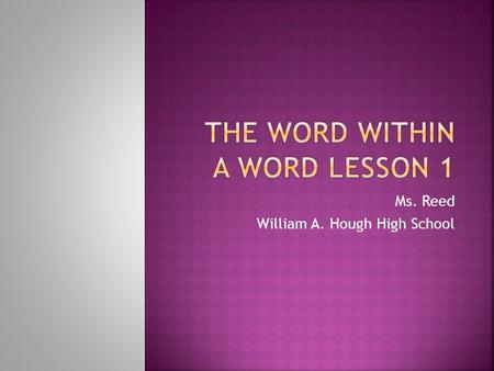 Ms. Reed William A. Hough High School.  Antedate- to come before in time  Antecedent-something that comes before something else  Antebellum-existing.