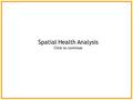 Spatial Health Analysis Click to continue. A series of sketch maps and charts are used to present a selection of well-recognised health patterns. These.