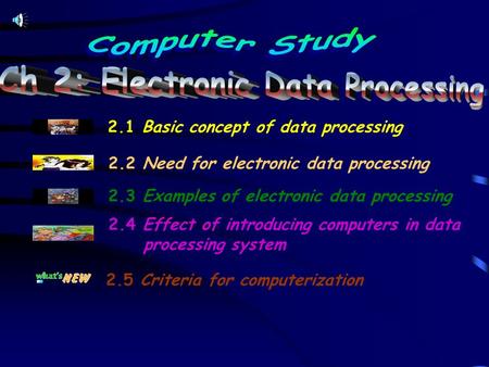 2.1 Basic concept of data processing 2.2 Need for electronic data processing 2.3 Examples of electronic data processing 2.4 Effect of introducing computers.