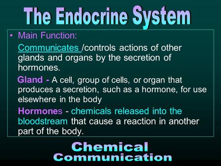 Main Function: Communicates /controls actions of other glands and organs by the secretion of hormones. Gland - A cell, group of cells, or organ that produces.