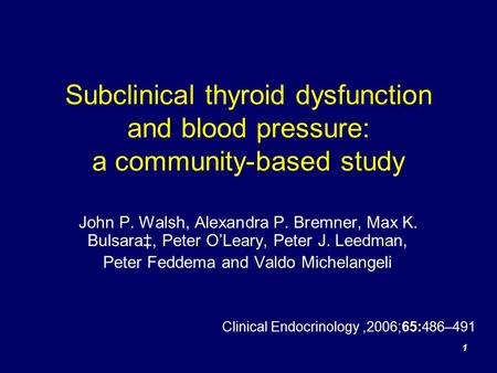 1 Subclinical thyroid dysfunction and blood pressure: a community-based study John P. Walsh, Alexandra P. Bremner, Max K. Bulsara‡, Peter O’Leary, Peter.