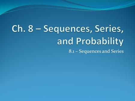 8.1 – Sequences and Series. Sequences Infinite sequence = a function whose domain is the set of positive integers a 1, a 2, …, a n are the terms of the.