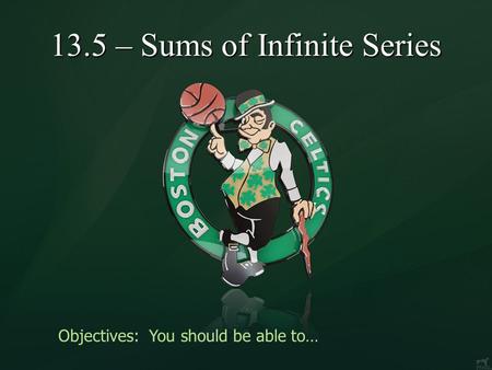 13.5 – Sums of Infinite Series Objectives: You should be able to…