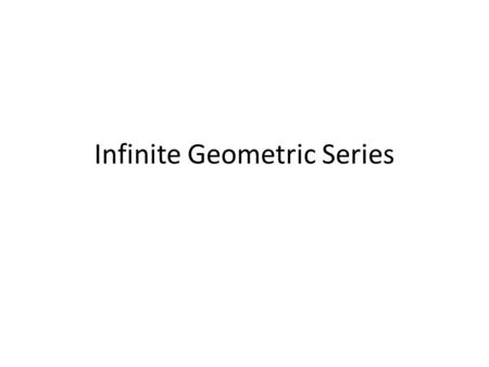 Infinite Geometric Series. Find sums of infinite geometric series. Use mathematical induction to prove statements. Objectives.