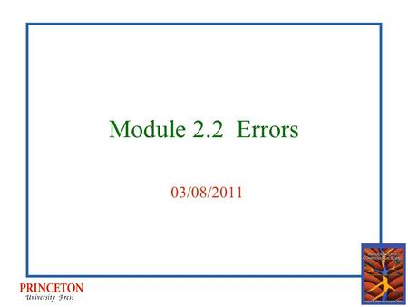 Module 2.2 Errors 03/08/2011. Sources of errors Data errors Modeling Implementation errors Absolute and relative errors Round off errors Overflow and.