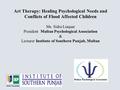 Art Therapy: Healing Psychological Needs and Conflicts of Flood Affected Children Ms. Sidra Liaquat President Multan Psychological Association & Lecturer.