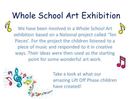 Whole School Art Exhibition We have been involved in a Whole School Art exhibition based on a National project called ‘Ten Pieces’. For the project the.