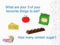 What are your 3 of your favourite things to eat? How many contain sugar?