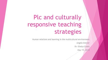 Plc and culturally responsive teaching strategies Human relations and learning in the multicultural environment Angela brewer Dr. Gladys Evans May 19,