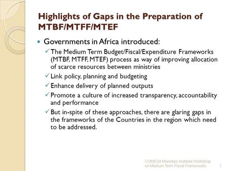 1 Highlights of Gaps in the Preparation of MTBF/MTFF/MTEF Governments in Africa introduced: The Medium Term Budget/Fiscal/Expenditure Frameworks (MTBF,