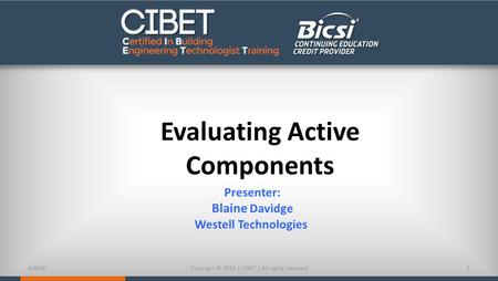 Evaluating Active Components Presenter: Blaine Davidge Westell Technologies 4/8/161Copyright © 2016 | CIBET | All rights reserved.