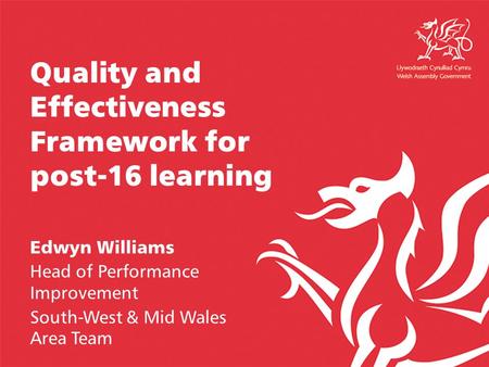 Quality and Effectiveness Framework for post-16 learning Edwyn Williams Head of Performance Improvement South-West & Mid Wales Area Team.