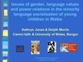 Sociolinguistics Symposium 16, Limerick July 6-8 2006 Issues of gender, language values and power relations in the minority language socialization of young.