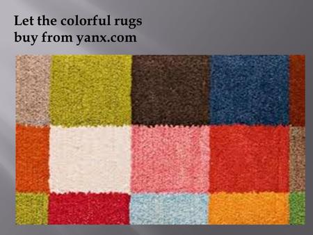 Let the colorful rugs buy from yanx.com. Prominent features: Flat-woven rugs, true to their name, are sans piles. Actual materials used in the making.