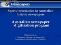 1 Australian newspaper digitisation program Bronwyn Lee National Library of Australia Presentation to 13 th IASI World Congress – 13 March 2009 Sports.