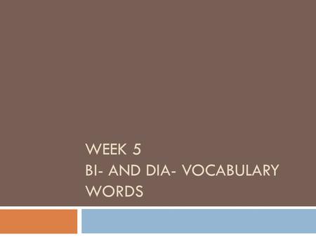 WEEK 5 BI- AND DIA- VOCABULARY WORDS. bi-  Two bicycle  A two wheeled vehicle.  The bicycle is a very popular choice of transportation likely due.